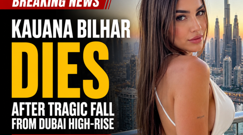Kauana Bilhar Dies After Tragic Fall From Dubai High-Rise, Investigation Underway